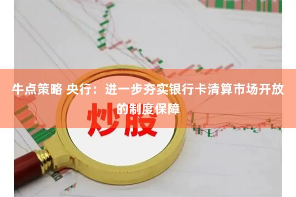 牛点策略 央行：进一步夯实银行卡清算市场开放的制度保障